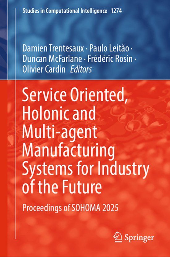 Service Springer Nature Studies in Computational Intelligence 1274: Service Oriented, Holonic and Multi-agent Manufacturing Systems for Industry of the Future