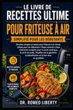 LE LIVRE DE RECETTES ULTIME POUR FRITEUSE À AIR SIMPLIFIÉ POUR LES DÉBUTANTS