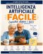 Intelligenza Artificiale Facile: Guida pratica per usare l’intelligenza artificiale nella vita quotidiana