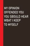 My Opinion Offended You? You Should Hear What I Keep to Myself: Funny Office Journals Lined Blank Notebook Journal.