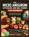 THE MICRO AMIGURUMI KEYCHAINS AND BAG CHARMS FOR BEGINNERS