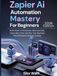 Zapier Ai Automation Mastery For Beginners: 2026 Edition