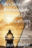 Ancient Knowledge and Lost Civilizations: What the Past Knew About Reality That We’ve Forgotten