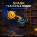 Spark Teaches a Robot: Book Seven of The Spark Series