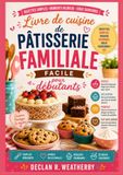 Livre Easy Family Baking Cookbook for Beginners: Simple Recipes, Essential Techniques, and Step-by-Step Instructions for Everyday Home Baking