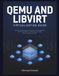 QEMU and libvirt Virtualization Guide: A Hands-On Manual for Virtual Machine Management, KVM Administration, Networking, Storage, Security, and Automation