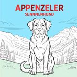 The Appenzeller Sennenhund The Great Appenzeller Sennenhund Coloring Book: 50 Beautiful Coloring Pages of the Traditional Swiss Mountain Dog – Puppies, Portraits and Typical Scenes from Appenzell