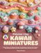 POLYMER CLAY KAWAII MINIATURES: Sculpt, Bake, and Display 30 Super-Cute Miniature Polymer Clay Projects