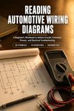 Reading Automotive Wiring Diagrams: A Beginner's Workbook to Vehicle Circuits, Connector Pinouts, and Electrical Troubleshooting