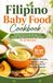 FILIPINO BABY FOOD COOKBOOK: HEALTHY HOMEMADE RECIPES FOR GROWTH, WEIGHT GAIN & EASY DIGESTION (6–24 MONTHS): 30-Day Feeding Plan with Simple Purees, Snacks, and Traditional Meals for Busy Parents