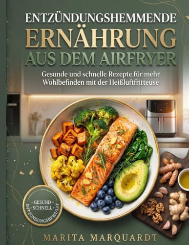Entzündungshemmende Ernährung aus dem Airfryer: Gesunde und schnelle Rezepte für mehr Wohlbefinden mit der Heißluftfritteuse