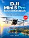 DJI Mini 5 Pro Benutzerhandbuch: Ein praktischer Flugbegleiter für Kamerasteuerung, kinoreife Luftaufnahmen, intelligente Funktionen, sicheres Fliegen und kreative Drohnenfotografie