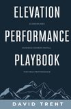 Elevation Performance Playbook: 22 Disciplines Business Owners Install for Peak Performance