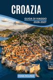 CROAZIA GUIDA DI VIAGGIO 2026-2027