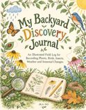 My Backyard Discovery Journal: An Illustrated Field Log for Recording Plants, Birds, Insects, Weather and Seasonal Changes
