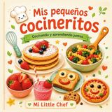 Mis pequeños cocineritos: Cocinando y aprendiendo juntos Recetas fáciles para cocinar en familia