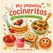 Mis pequeños cocineritos: Cocinando y aprendiendo juntos Recetas fáciles para cocinar en familia