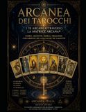 ARCANEA DEI TAROCCHI - I 78 Arcani attraverso la Matrice Arcanea®: Codici • Archetipi • Simboli • Frequenze • Ricorrenze