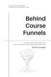 Behind Course Funnels: The First & Last Guide that Course Creators will ever need to Scale
