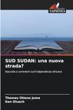 SUD SUDAN: una nuova strada?: Raccolta e commenti sull'indipendenza africana