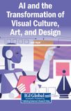 AI Igi Global Scientific Publishing AI and the Transformation of Visual Culture, Art, and Design
