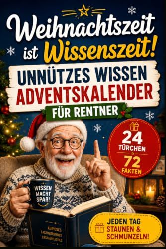 Weihnachtszeit ist Wissenszeit! - Der ultimative Unnützes Wissen Adventskalender für Rentner: 24 Türchen mit 72 erstaunlichen Fakten, kuriosen ... – perfekt für gemütliche Adventstage