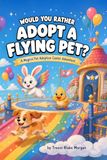 Would Flying Pet: Would You Rather Adopt a Flying Pet?: 462 Silly Would You Rather Questions & Family Game Fun for Kids Ages 5–8
