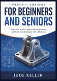 FREECAD 1.1 USER GUIDE FOR BEGINNERS AND SENIORS