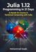 Julia 1.12 Programming in 21 Days: A Hands-On Course in Technical Computing with Julia