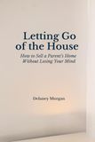 Letting Go of the House: How to Sell a Parent’s Home Without Losing Your Mind