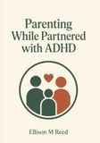 Parenting ADHD Parenting While Partnered with ADHD: Raising Kids with an ADHD Partner