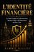 L'IDENTITÉ FINANCIÈRE: Le guide complet du crédit personnel, du business crédit et du financement aux états unis