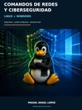 COMANDOS DE REDES Y CIBERSEGURIDAD LINUX + WINDOWS: MANUAL DE COMANDOS EN MODO CONSOLA PARA REDES LINUX Y WINDOWS