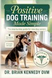 Positive Dog Training Made Simple: A Beginner's Step-by-Step Guide to a Calm, Happy, Well-Behaved Dog—Even If You've Never Trained Before