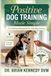 Positive Dog Training Made Simple: A Beginner's Step-by-Step Guide to a Calm, Happy, Well-Behaved Dog—Even If You've Never Trained Before