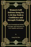 Women's Bol Women's Self-Defense Kung Fu: A 30-Day Path to Confidence and Strength Training: Learn Foundational Strikes, Leverage, and Awareness to Feel Capable and Secure Paperback