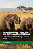 The Elephantine Legacy: A Natural History of the World's Largest Terrestrial Mammal