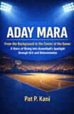 ADAY MARA: From the Background to the Center of the Game: A Story of Rising Into Basketball’s Spotlight through Grit and Determination