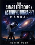 THE Libri GmbH The Smart Telescope & Astrophotography Manual: Complete Setup & Imaging Guide for Zwo Seestar S50, Dwarf 3, Unistellar & Celestron