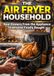The Air Fryer Household: Real Dinners From the Appliance Everyone Finally Bought