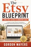 The Etsy The Etsy Blueprint: From First Listing to Consistent Sales: A Step-by-Step Guide to Building a Profitable Handmade Business from Scratch