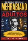 EL Mehrabian "EL MANUAL DE REGLAS MEHRABIANO PARA ADULTOS: Una guía práctica sobre lenguaje corporal, tono de voz, expresiones faciales, señales sociales y comunicación más eficaz"