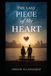 The Last Piece of My Heart: A story about love that changed everything — and everyone involved.