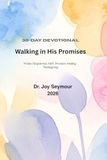 Walking in His Promises: A 30-Day Devotional on Praise, Forgiveness, Faith, Provision, Healing, and Thanksgiving