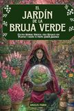 El Jardín de la Bruja Verde: Guía práctica de Magia Natural para la Bruja Moderna. Cultiva Hierbas Mágicas, crea Rituales con Plantas y diseña tu propio Jardín Sagrado