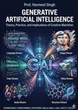 GENERATIVE ARTIFICIAL INTELLIGENCE: Theory, Practice, and Implications of Creative Machines