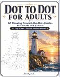 Dot to Dot for Adults: 60 Relaxing Connect-the-Dots Puzzles for Adults and Seniors - Easy to Hard, with Full-Size Solutions