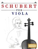 Schubert per Viola: 10 Pezzi Facili per Viola Libro per Principianti