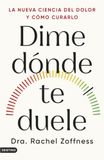 Dime dónde te duele: La nueva ciencia del dolor y cómo curarlo