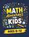 Math Adventures for Kids: Fun Math Activities, Worksheets, Puzzles & Practice with Addition, Subtraction, Multiplication, Division, Fractions & More for Ages 8–12